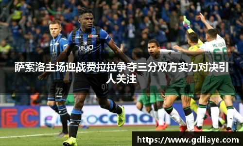 萨索洛主场迎战费拉拉争夺三分双方实力对决引人关注